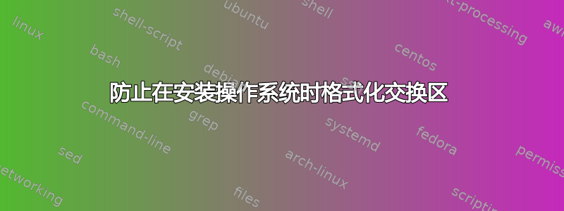 防止在安装操作系统时格式化交换区