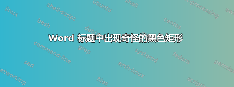 Word 标题中出现奇怪的黑色矩形