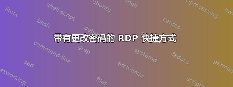 带有更改密码的 RDP 快捷方式