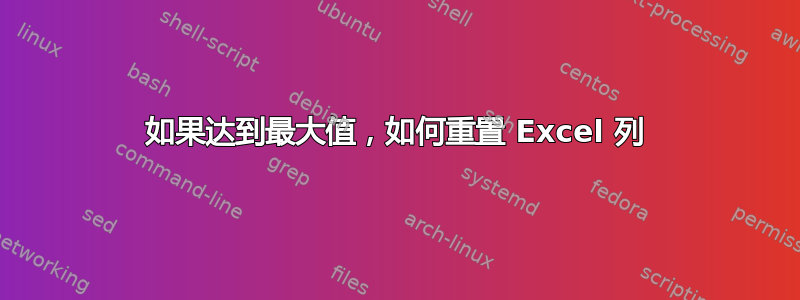 如果达到最大值，如何重置 Excel 列