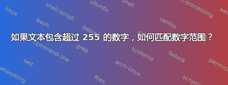 如果文本包含超过 255 的数字，如何匹配数字范围？