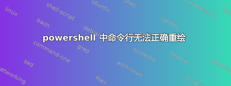 powershell 中命令行无法正确重绘