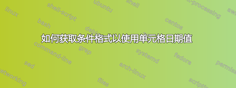 如何获取条件格式以使用单元格日期值