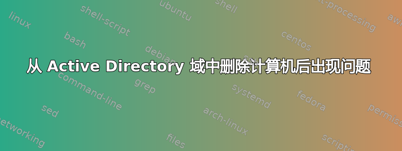 从 Active Directory 域中删除计算机后出现问题