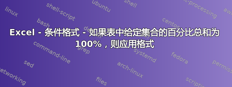 Excel - 条件格式 - 如果表中给定集合的百分比总和为 100%，则应用格式