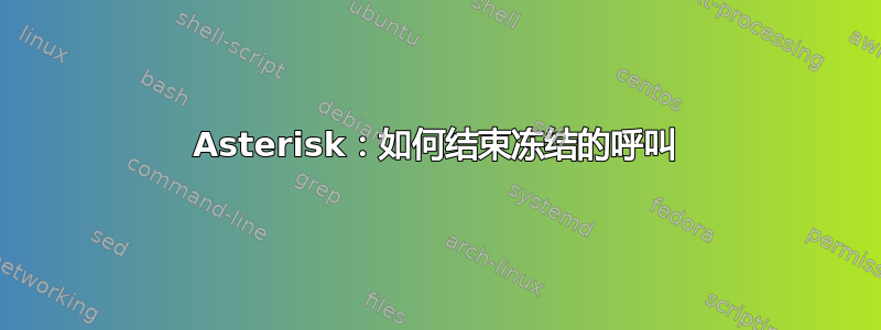 Asterisk：如何结束冻结的呼叫