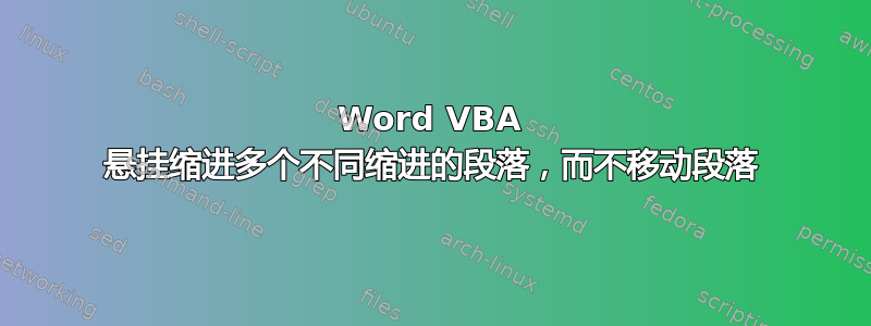 Word VBA 悬挂缩进多个不同缩进的段落，而不移动段落