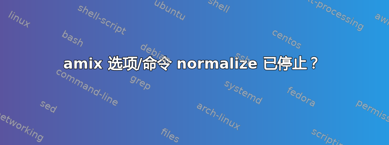 amix 选项/命令 normalize 已停止？