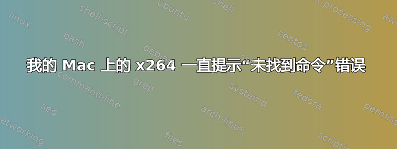 我的 Mac 上的 x264 一直提示“未找到命令”错误