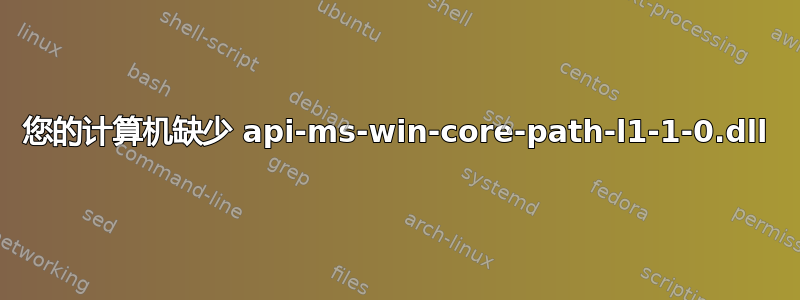 您的计算机缺少 api-ms-win-core-path-l1-1-0.dll