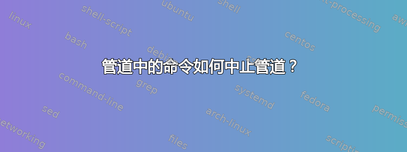 管道中的命令如何中止管道？