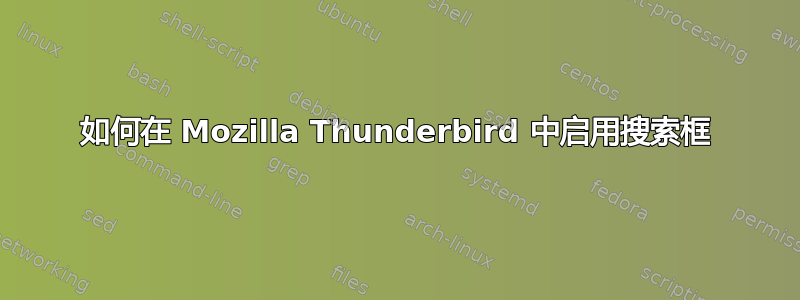 如何在 Mozilla Thunderbird 中启用搜索框