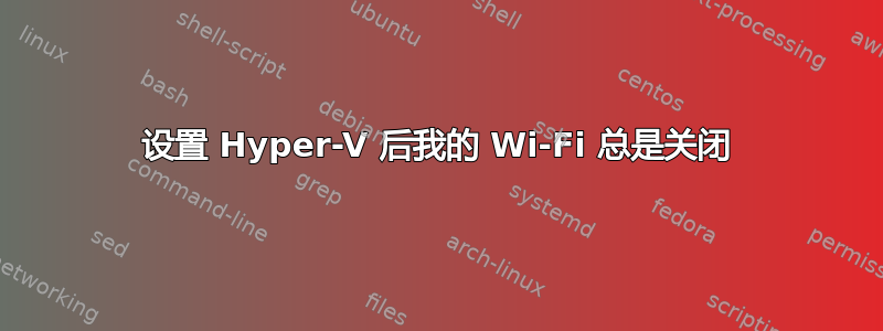 设置 Hyper-V 后我的 Wi-Fi 总是关闭