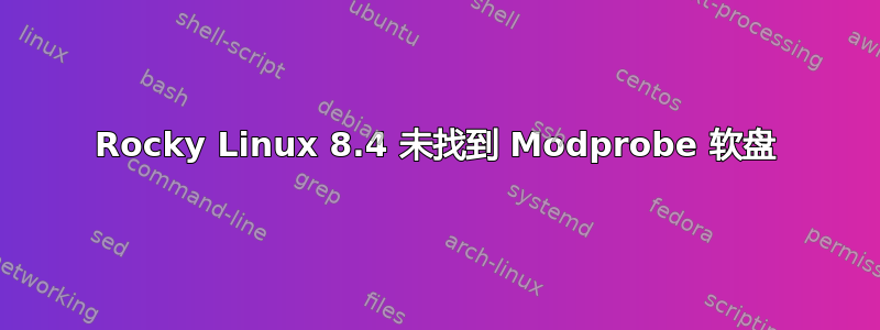 Rocky Linux 8.4 未找到 Modprobe 软盘