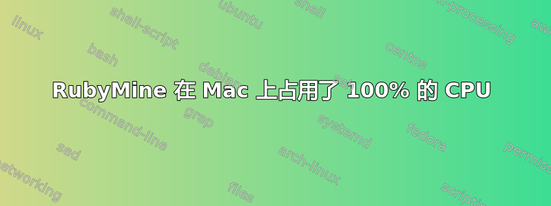 RubyMine 在 Mac 上占用了 100% 的 CPU