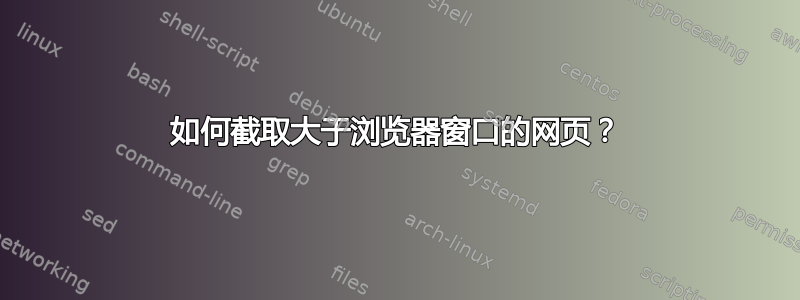 如何截取大于浏览器窗口的网页？