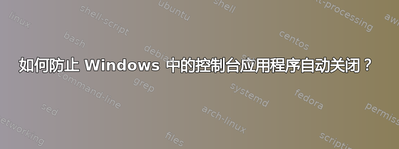 如何防止 Windows 中的控制台应用程序自动关闭？