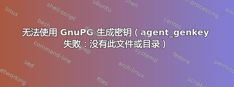 无法使用 GnuPG 生成密钥（agent_genkey 失败：没有此文件或目录）