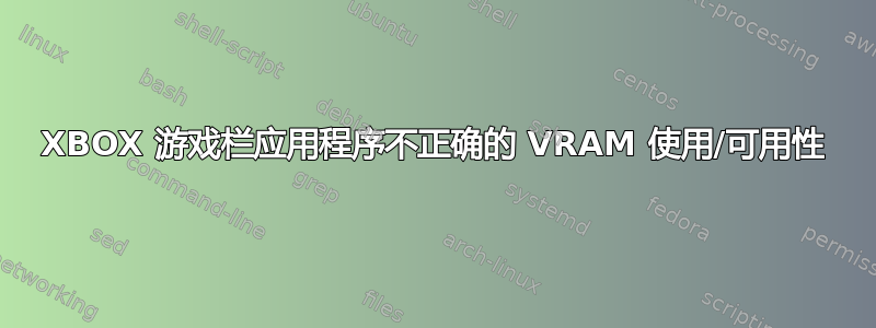 XBOX 游戏栏应用程序不正确的 VRAM 使用/可用性