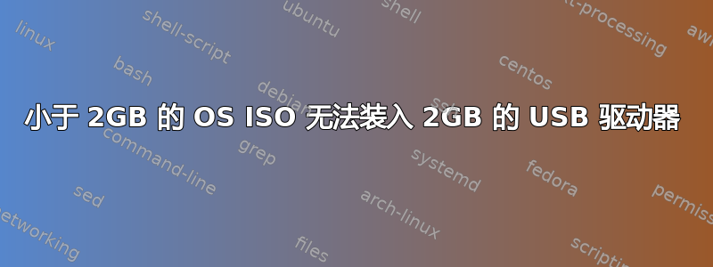 小于 2GB 的 OS ISO 无法装入 2GB 的 USB 驱动器