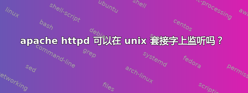 apache httpd 可以在 unix 套接字上监听吗？