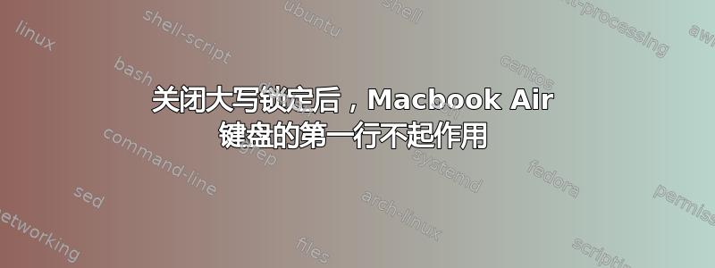 关闭大写锁定后，Macbook Air 键盘的第一行不起作用