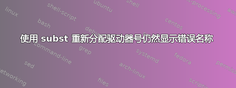 使用 subst 重新分配驱动器号仍然显示错误名称