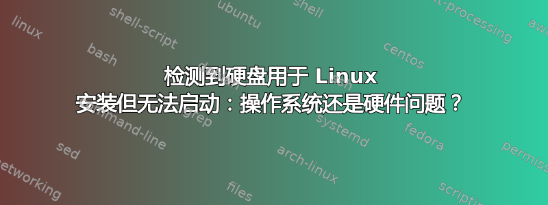 检测到硬盘用于 Linux 安装但无法启动：操作系统还是硬件问题？