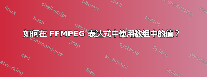 如何在 FFMPEG 表达式中使用数组中的值？