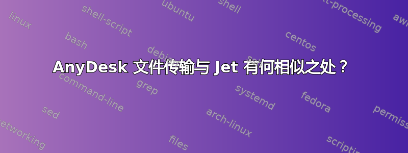 AnyDesk 文件传输与 Jet 有何相似之处？