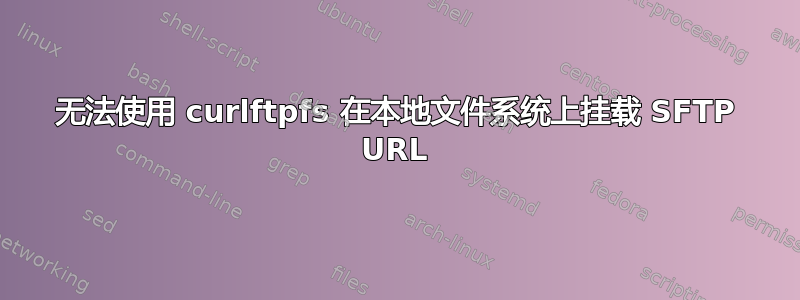 无法使用 curlftpfs 在本地文件系统上挂载 SFTP URL