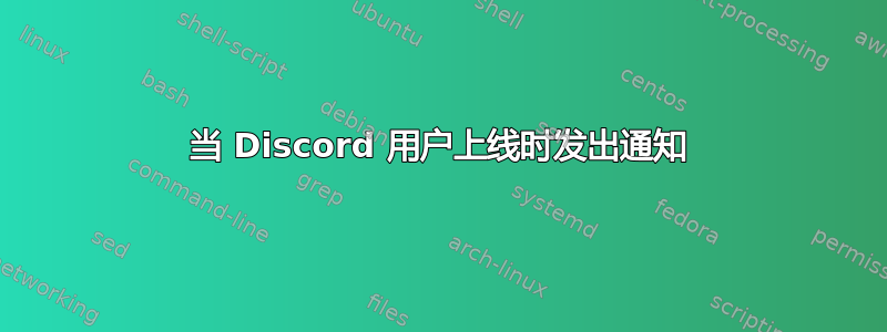 当 Discord 用户上线时发出通知