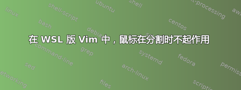 在 WSL 版 Vim 中，鼠标在分割时不起作用