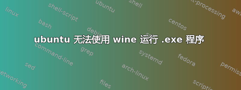 ubuntu 无法使用 wine 运行 .exe 程序