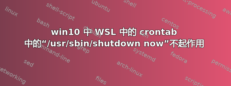 win10 中 WSL 中的 crontab 中的“/usr/sbin/shutdown now”不起作用