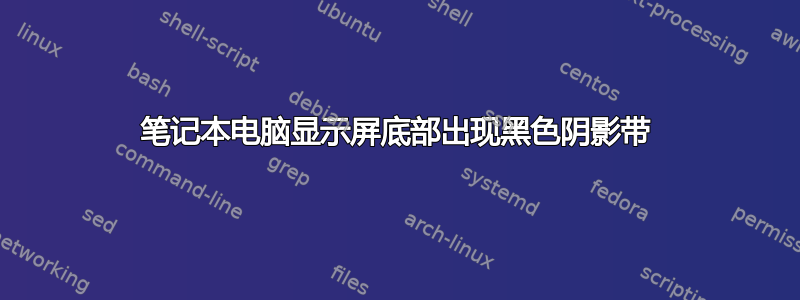 笔记本电脑显示屏底部出现黑色阴影带