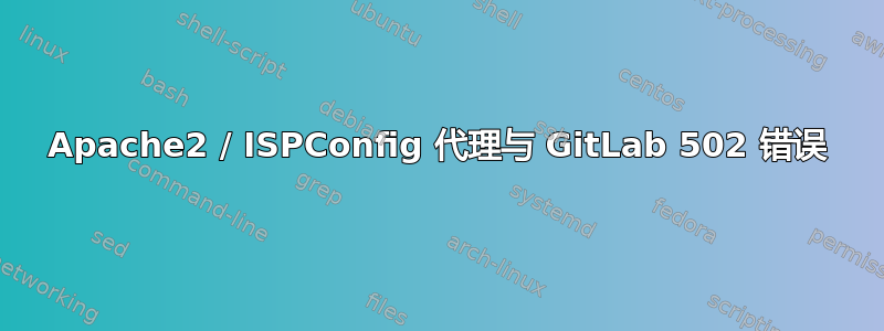 Apache2 / ISPConfig 代理与 GitLab 502 错误