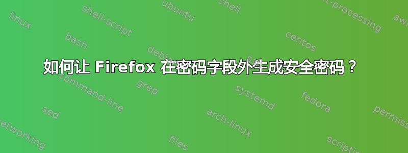 如何让 Firefox 在密码字段外生成安全密码？