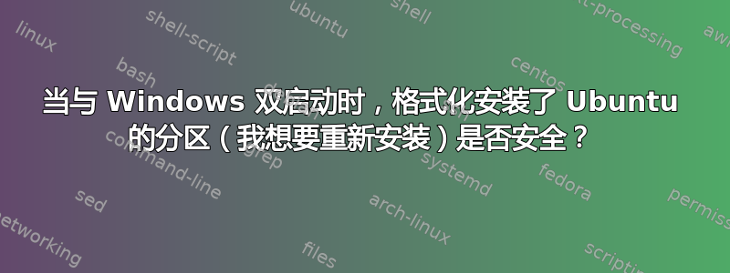 当与 Windows 双启动时，格式化安装了 Ubuntu 的分区（我想要重新安装）是否安全？