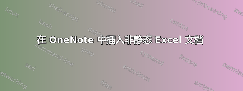 在 OneNote 中插入非静态 Excel 文档