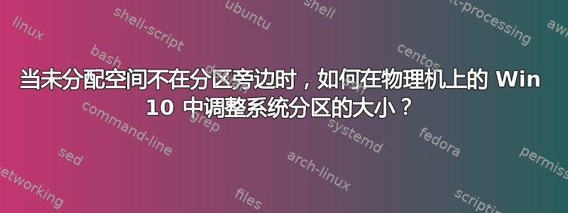 当未分配空间不在分区旁边时，如何在物理机上的 Win 10 中调整系统分区的大小？