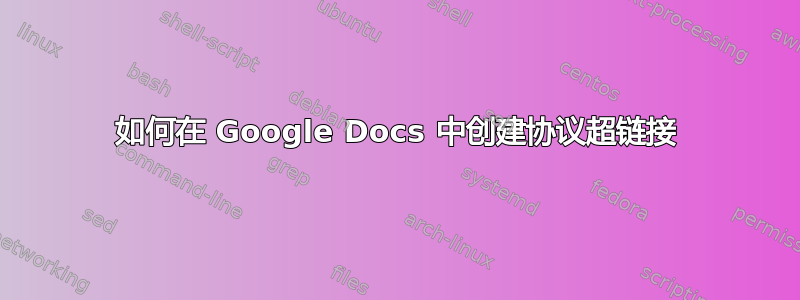 如何在 Google Docs 中创建协议超链接