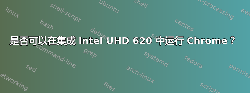 是否可以在集成 Intel UHD 620 中运行 Chrome？