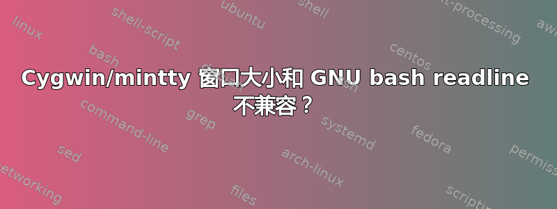 Cygwin/mintty 窗口大小和 GNU bash readline 不兼容？