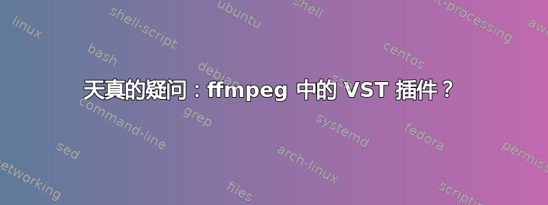 天真的疑问：ffmpeg 中的 VST 插件？