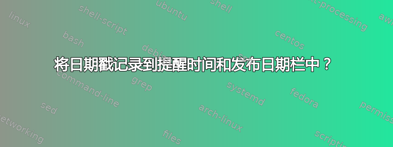 将日期戳记录到提醒时间和发布日期栏中？