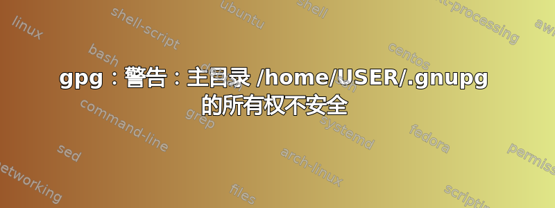 gpg：警告：主目录 /home/USER/.gnupg 的所有权不安全