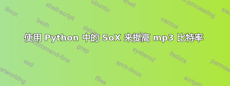 使用 Python 中的 SoX 来提高 mp3 比特率