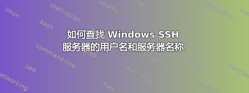 如何查找 Windows SSH 服务器的用户名和服务器名称