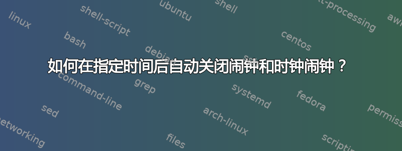 如何在指定时间后自动关闭闹钟和时钟闹钟？